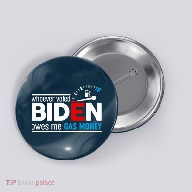 Whoever Voted Biden Owes Me Gas Money Button