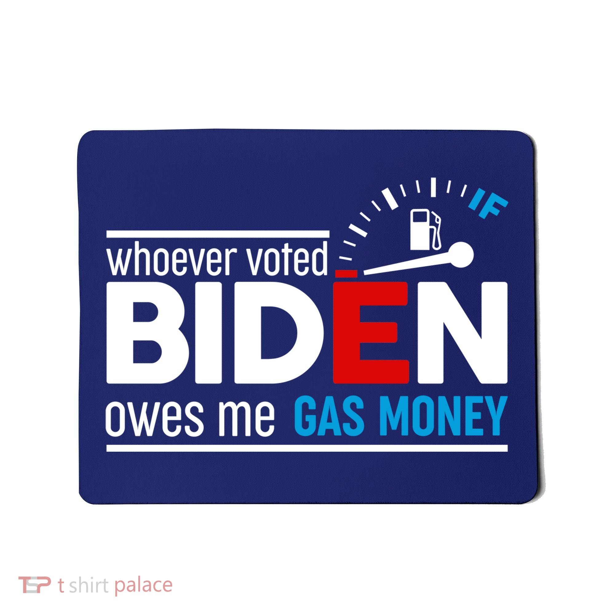 Whoever Voted Biden Owes Me Gas Money Mousepad