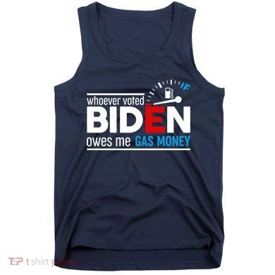 Whoever Voted Biden Owes Me Gas Money Tank Top