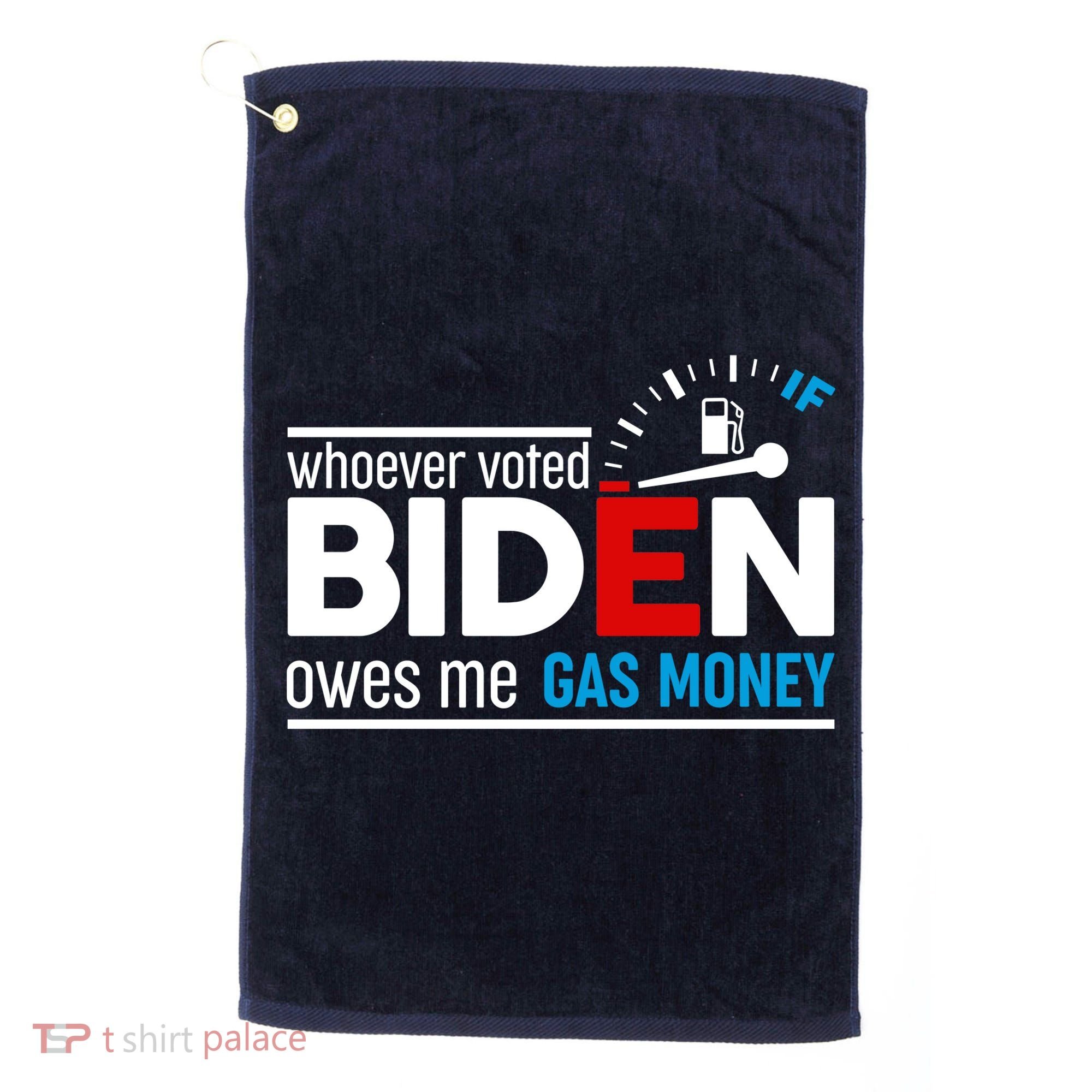 Whoever Voted Biden Owes Me Gas Money Golf Towel