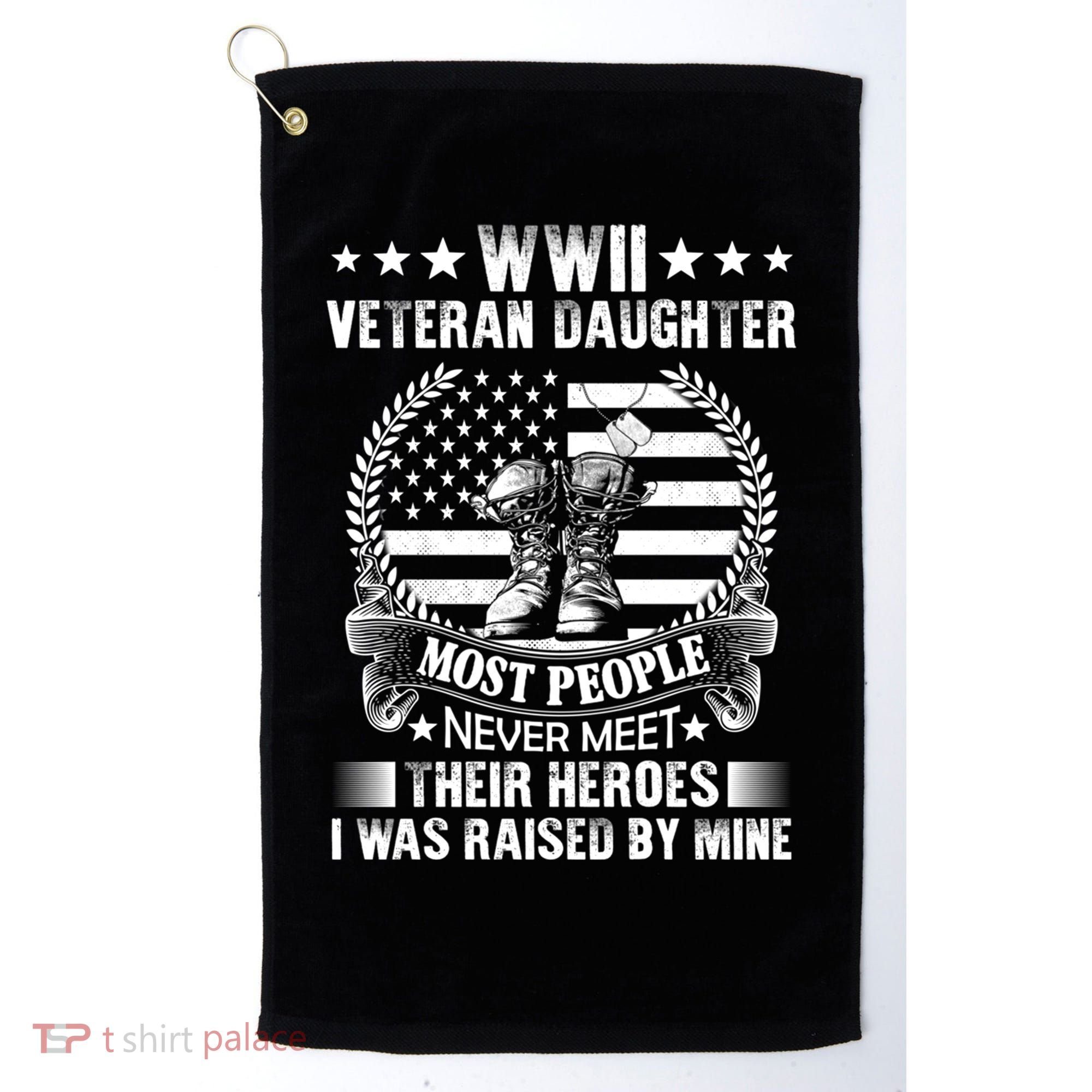 Wwii Veteran Daughter Most People Never Meet Their Heroes Gift Golf Towel