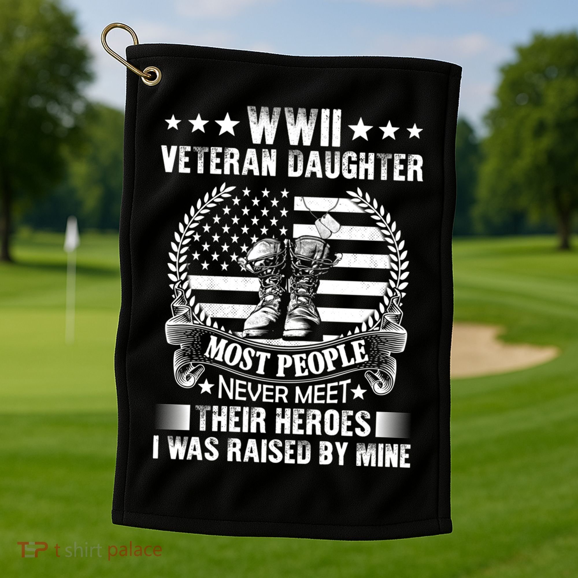 Wwii Veteran Daughter Most People Never Meet Their Heroes Gift Golf Towel