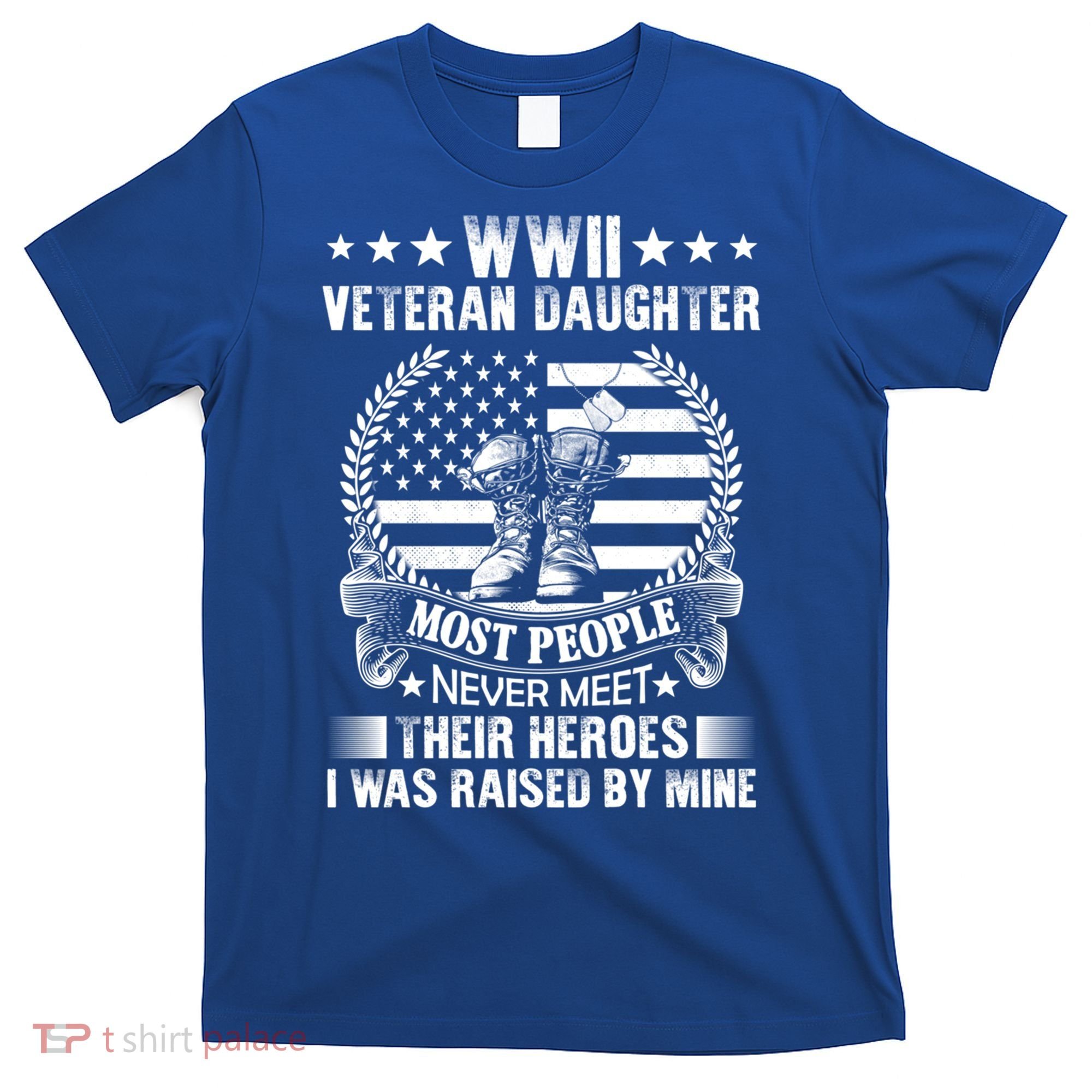 Wwii Veteran Daughter Most People Never Meet Their Heroes Gift T-Shirt