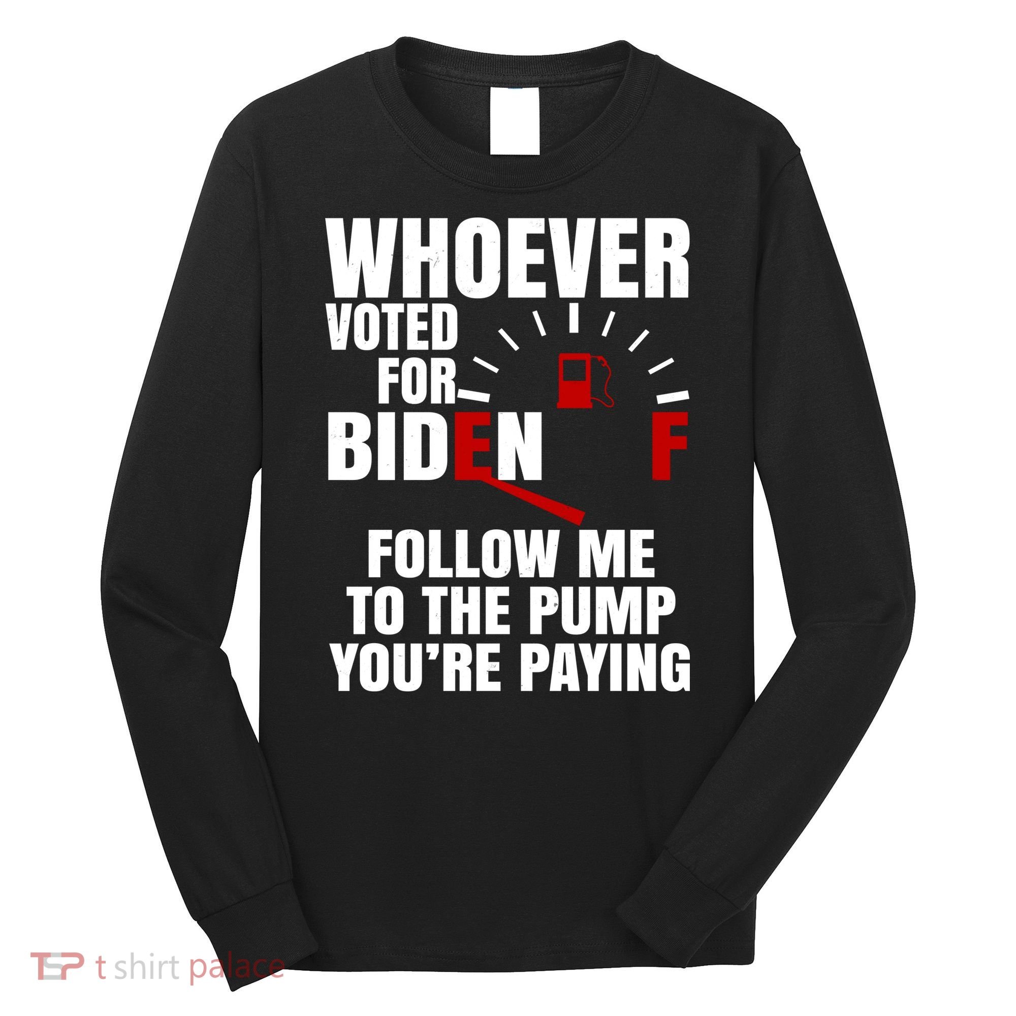 Whoever Voted For Biden You're Paying Funny Long Sleeve Shirt