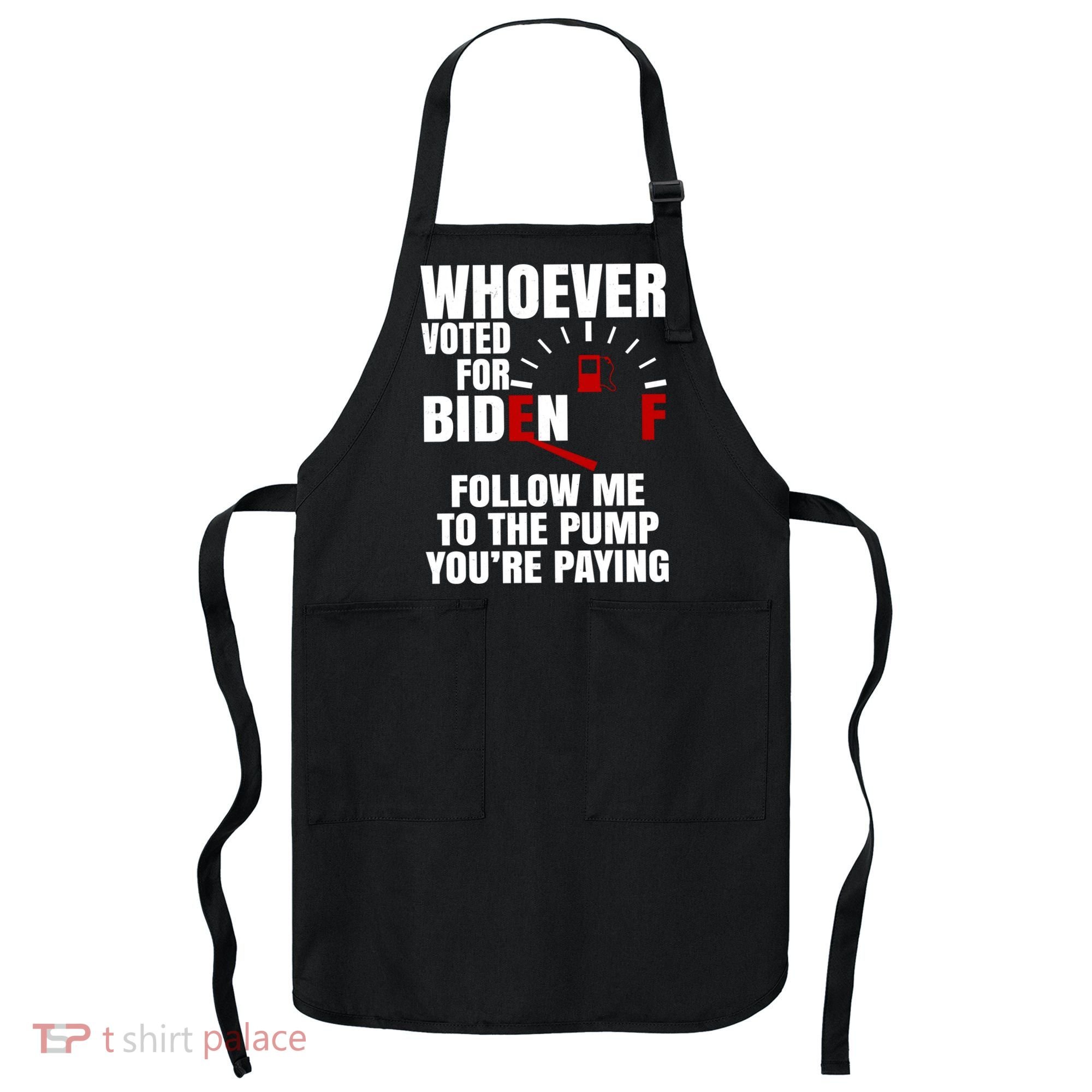 Whoever Voted For Biden You're Paying Funny Apron