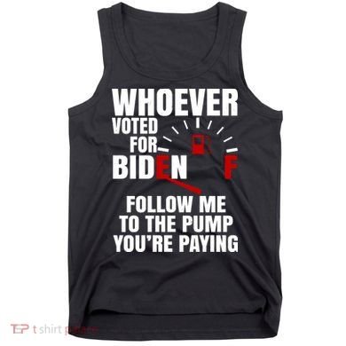 Whoever Voted For Biden You're Paying Funny Tank Top