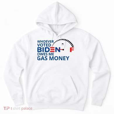 Whoever Voted For Biden Owes Me Gas Money Hoodie