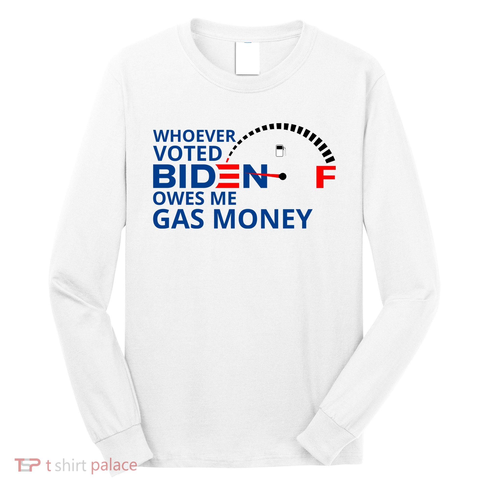 Whoever Voted For Biden Owes Me Gas Money Long Sleeve Shirt