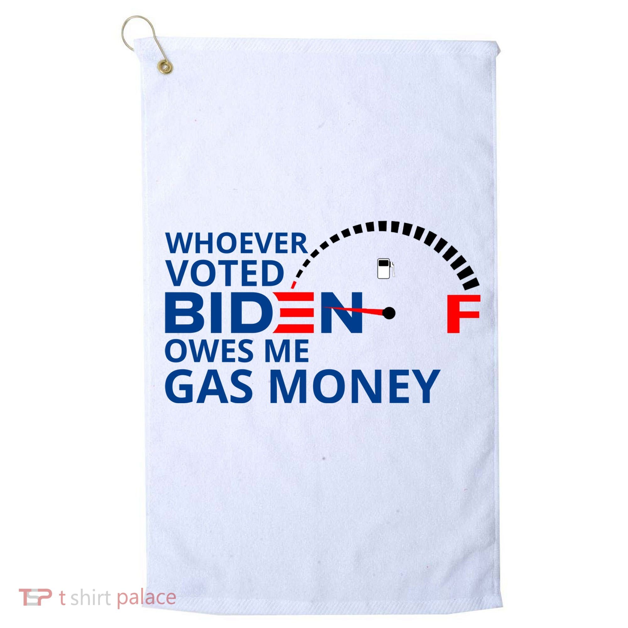 Whoever Voted For Biden Owes Me Gas Money Golf Towel