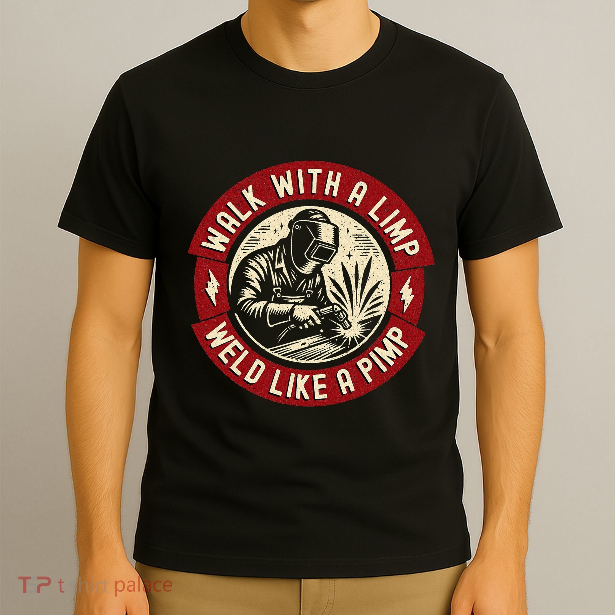 Walk With A Limp Weld Like A Pimp Funny Welding Welder Gift T-Shirt