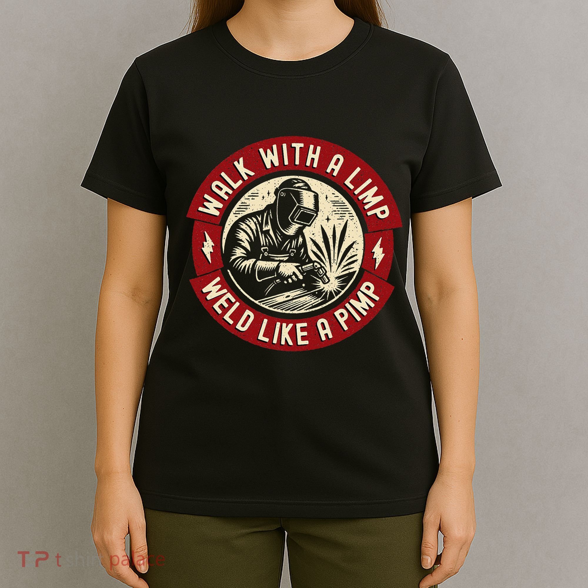 Walk With A Limp Weld Like A Pimp Funny Welding Welder Gift T-Shirt