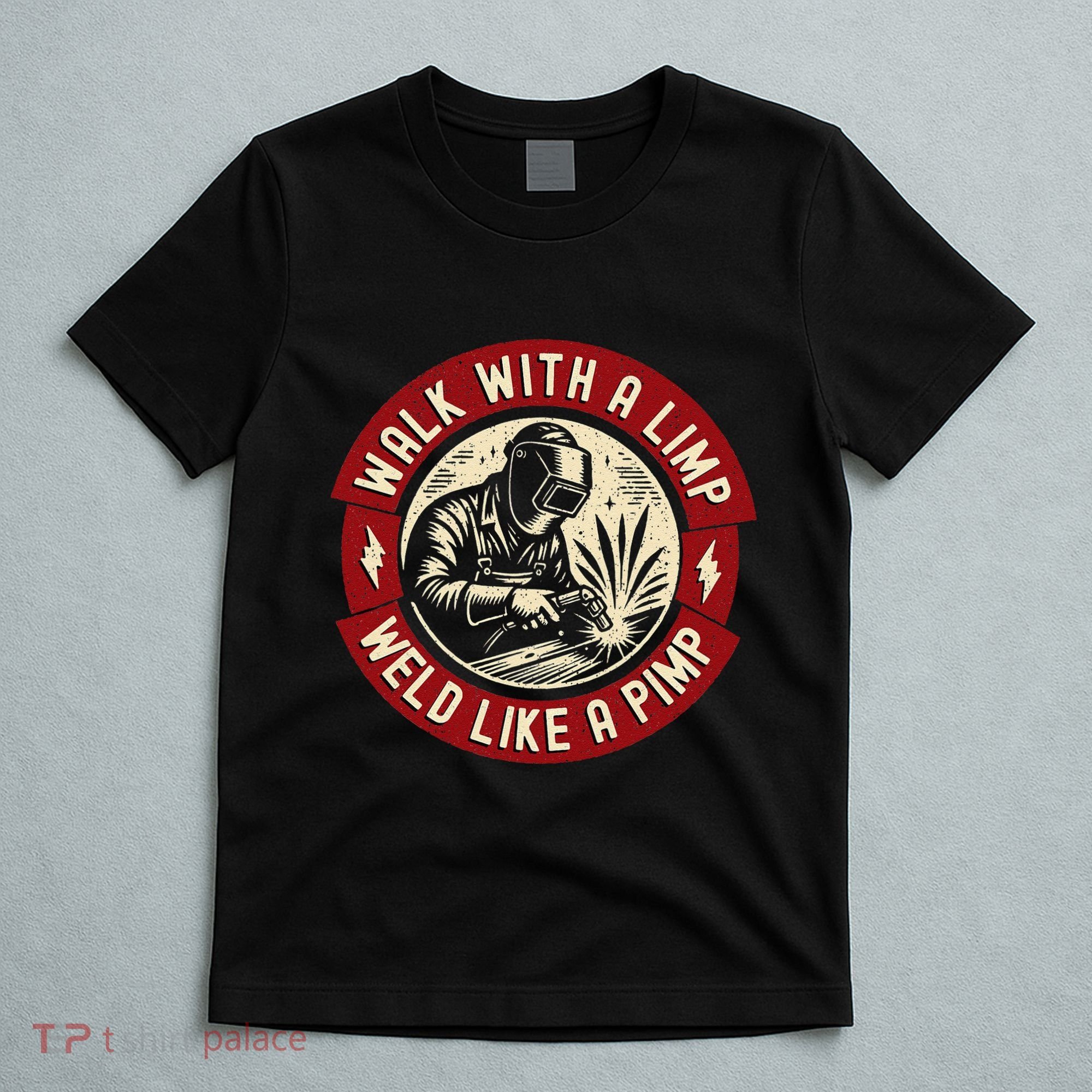 Walk With A Limp Weld Like A Pimp Funny Welding Welder Gift T-Shirt