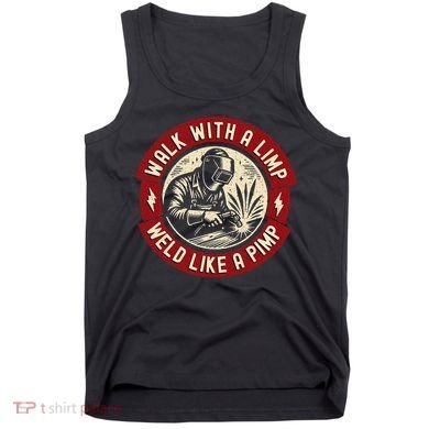 Walk With A Limp Weld Like A Pimp Funny Welding Welder Gift Tank Top