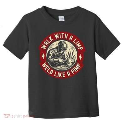Walk With A Limp Weld Like A Pimp Funny Welding Welder Gift Toddler T-Shirt