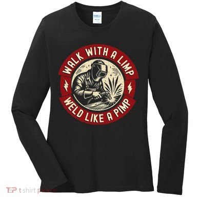 Walk With A Limp Weld Like A Pimp Funny Welding Welder Gift Women's Long Sleeve Shirt