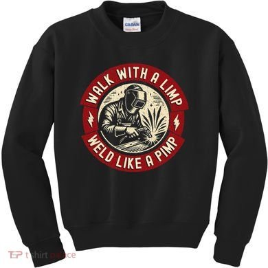 Walk With A Limp Weld Like A Pimp Funny Welding Welder Gift Kids Sweatshirt