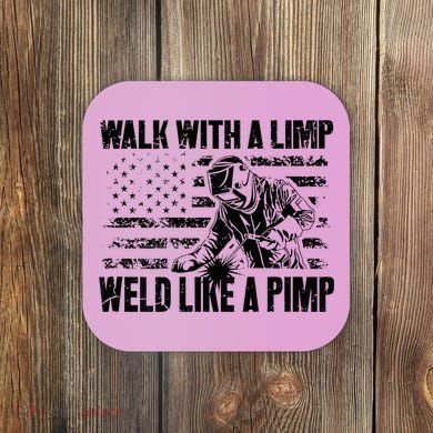 Walk With A Limp Weld Like A Pimp Coaster