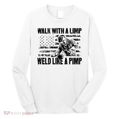 Walk With A Limp Weld Like A Pimp Long Sleeve Shirt