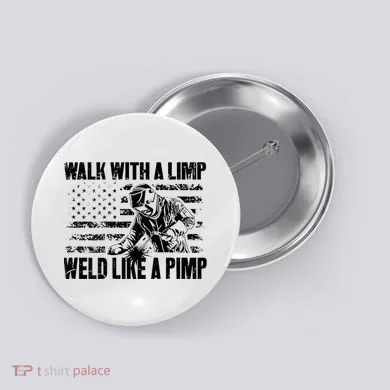 Walk With A Limp Weld Like A Pimp Button