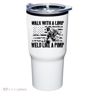 Walk With A Limp Weld Like A Pimp Tumbler