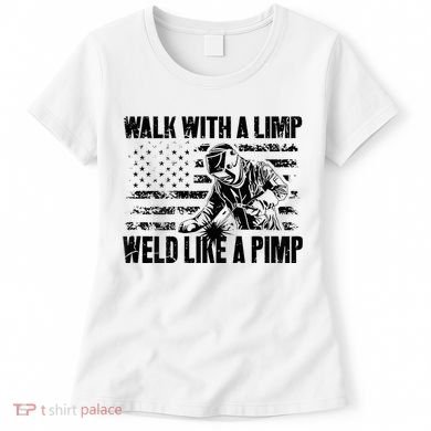 Walk With A Limp Weld Like A Pimp Women's T-Shirt