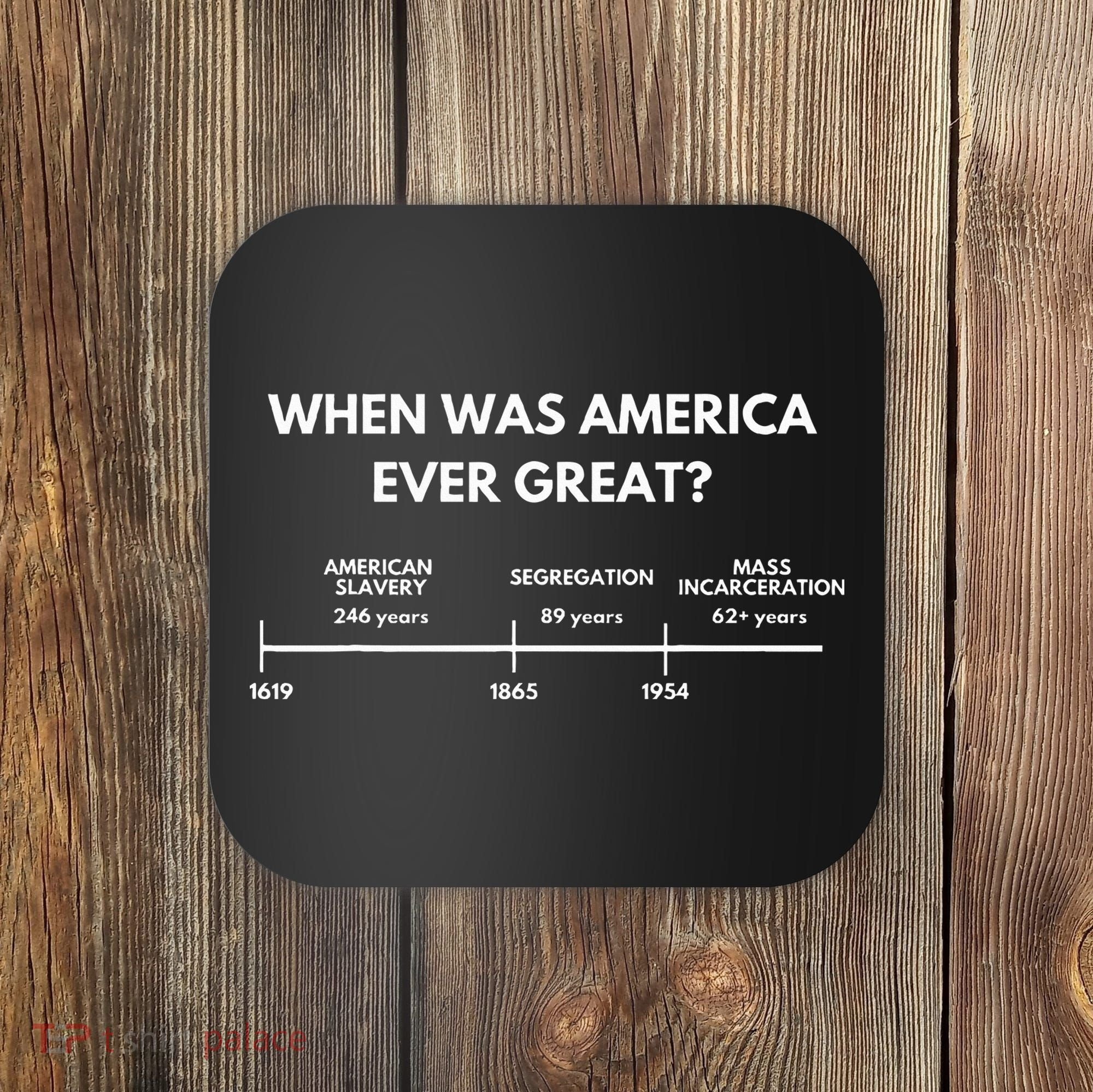 When Was America Ever Great Anti Racist American History Coaster