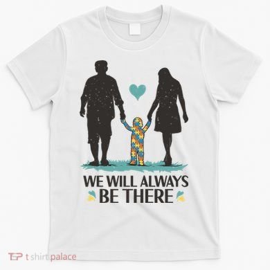 We Will Always Be There Autism Parent T-Shirt