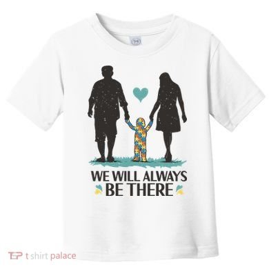 We Will Always Be There Autism Parent Toddler T-Shirt