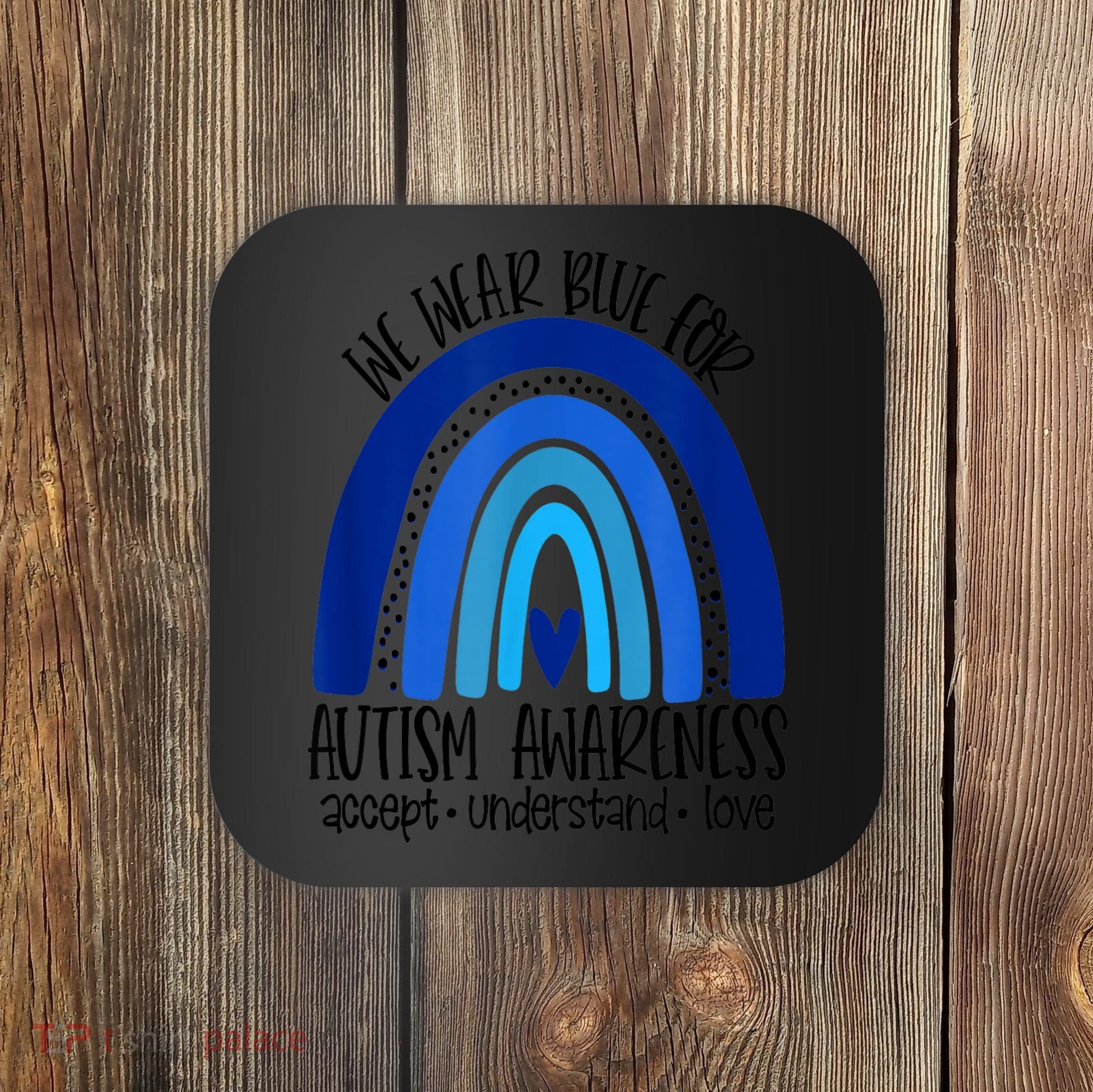 We Wear Blue For Autism Awareness, Accept Understand Love Coaster
