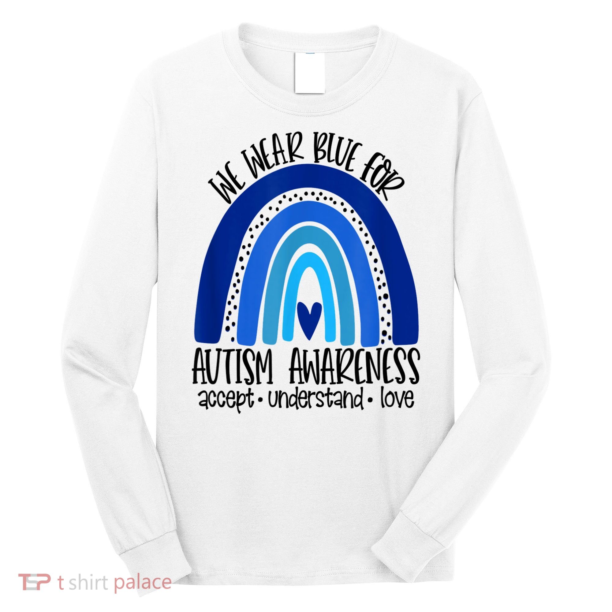 We Wear Blue For Autism Awareness, Accept Understand Love Long Sleeve Shirt
