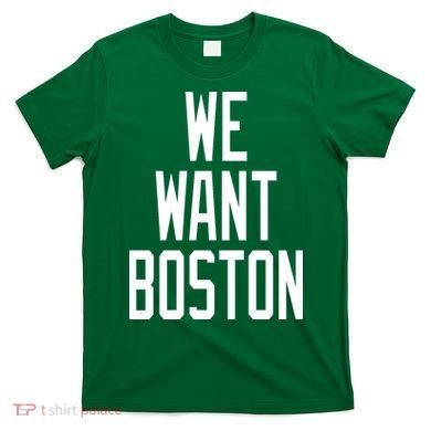 We Want Boston T-Shirt