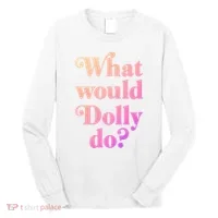 What Would Dolly Do Funny Dolly Long Sleeve Shirt thumb 0