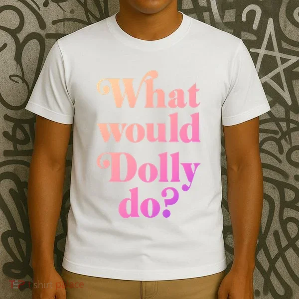 What Would Dolly Do Funny Dolly T-Shirt