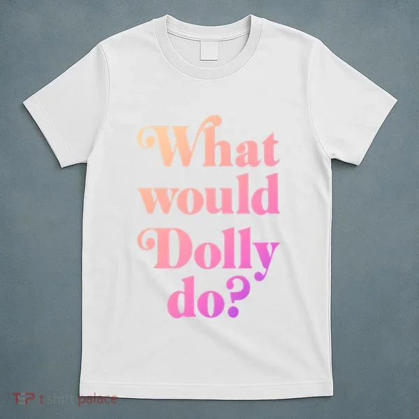 What Would Dolly Do Funny Dolly T-Shirt