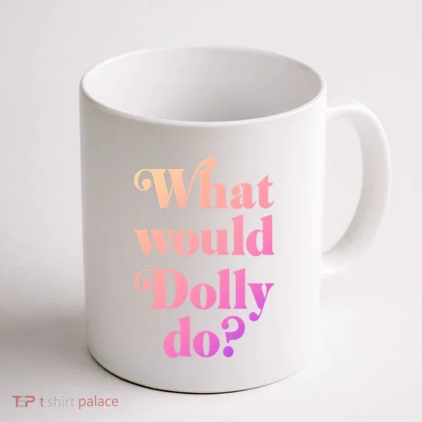 What Would Dolly Do Funny Dolly Coffee Mug