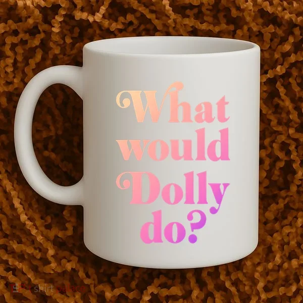 What Would Dolly Do Funny Dolly Coffee Mug