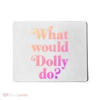 What Would Dolly Do Funny Dolly Mousepad thumb 0