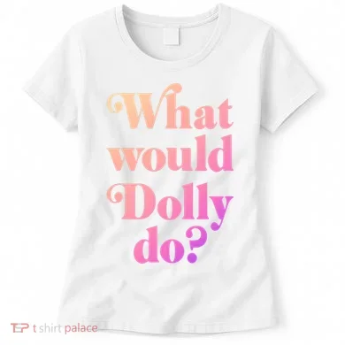 What Would Dolly Do Funny Dolly Women's T-Shirt
