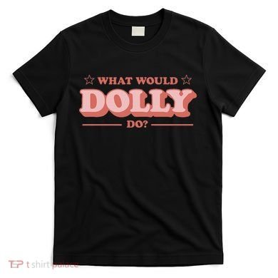 What Would Dolly Do Wwdd The Original T-Shirt