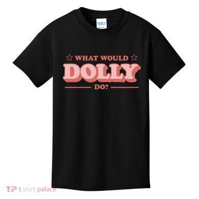What Would Dolly Do Wwdd The Original Kids T-Shirt