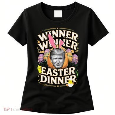Winner Winner Easter Dinner Trump President 47th Women's T-Shirt