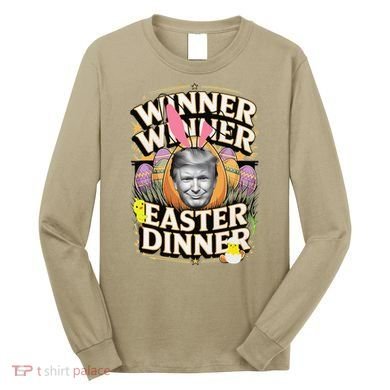 Winner Winner Easter Dinner Trump President 47th Long Sleeve Shirt