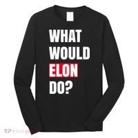 What Would Elon Do Long Sleeve Shirt thumb 0