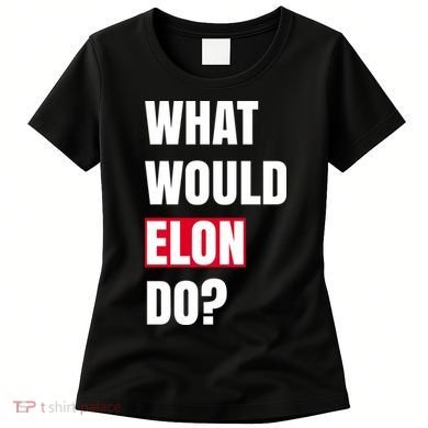 What Would Elon Do Women's T-Shirt