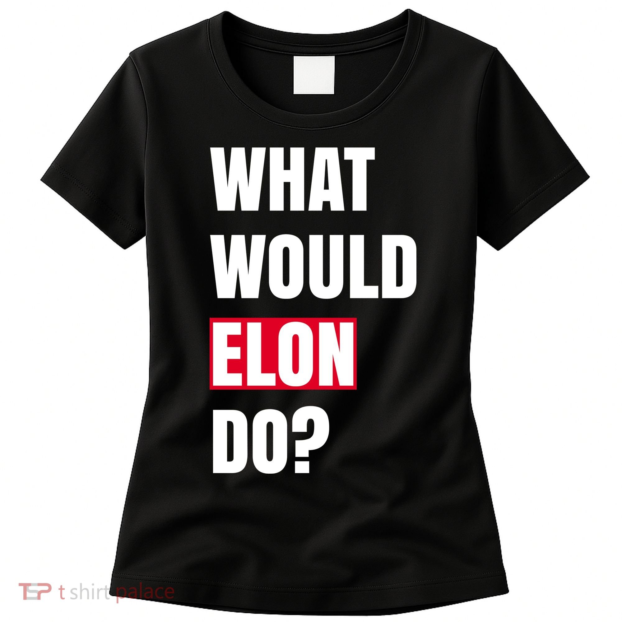What Would Elon Do Women's T-Shirt