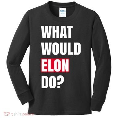 What Would Elon Do Kids Long Sleeve Shirt
