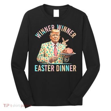 Winner Winner Easter Dinner President Trump Happy Easter Day Long Sleeve Shirt