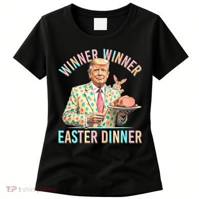 Winner Winner Easter Dinner President Trump Happy Easter Day Women's T-Shirt