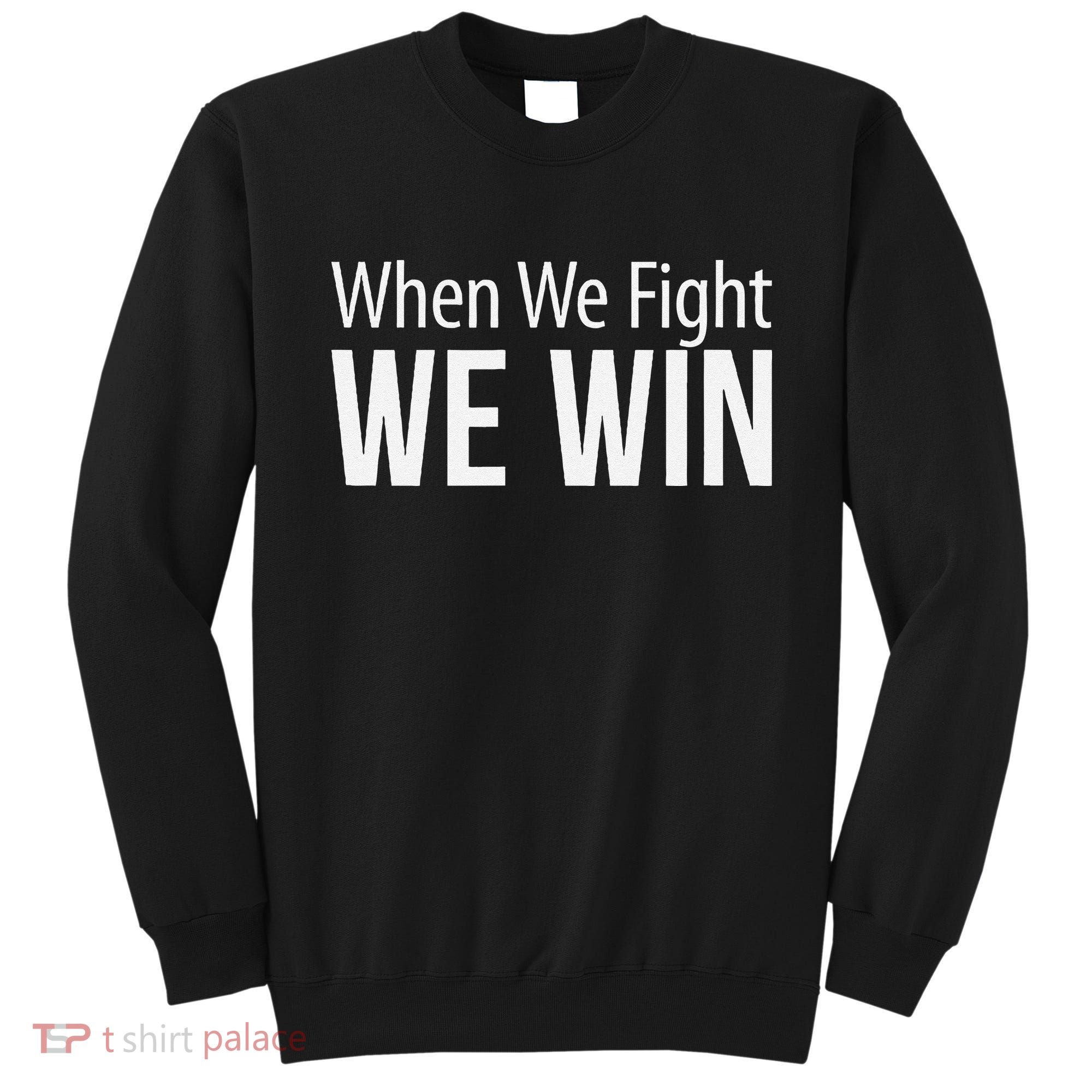 When We Fight We Win Sweatshirt
