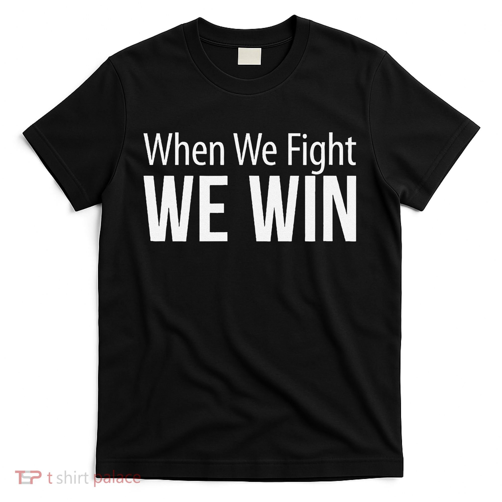 When We Fight We Win T-Shirt